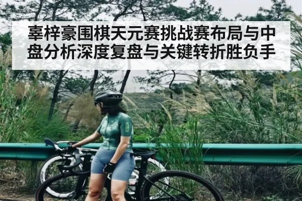 辜梓豪围棋天元赛挑战赛布局与中盘分析深度复盘与关键转折胜负手