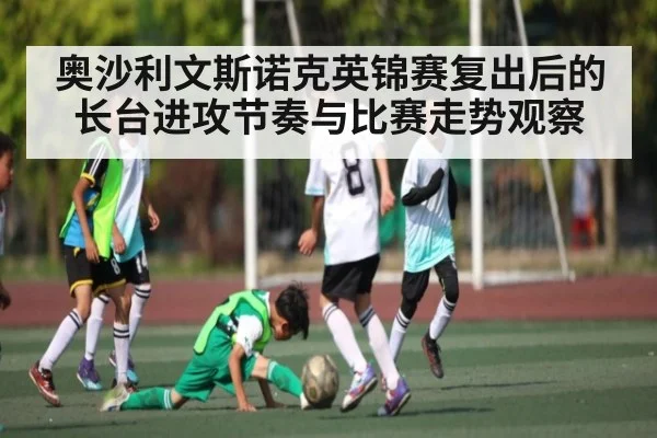 奥沙利文斯诺克英锦赛复出后的长台进攻节奏与比赛走势观察